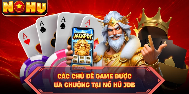 Các chủ đề game được ưa chuộng tại nổ hũ JDB