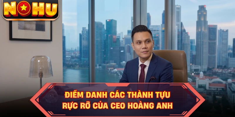 Điểm danh các thành tựu rực rỡ của CEO Hoàng Anh