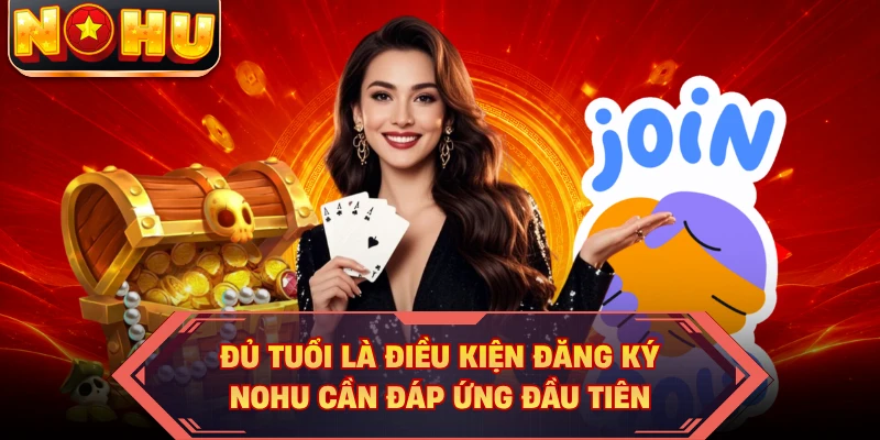 Đủ tuổi là điều kiện đăng ký NOHU cần đáp ứng đầu tiên