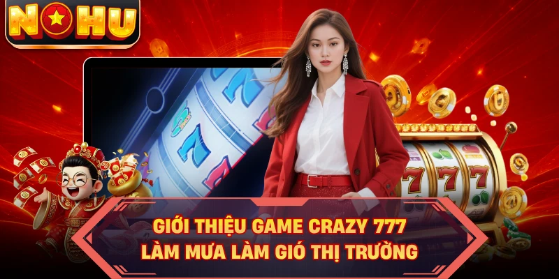 Giới thiệu game Crazy 777 làm mưa làm gió thị trường