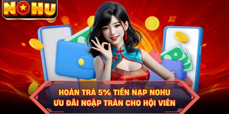 Hoàn Trả 5% Tiền Nạp NOHU - Ưu Đãi Ngập Tràn Cho Hội Viên