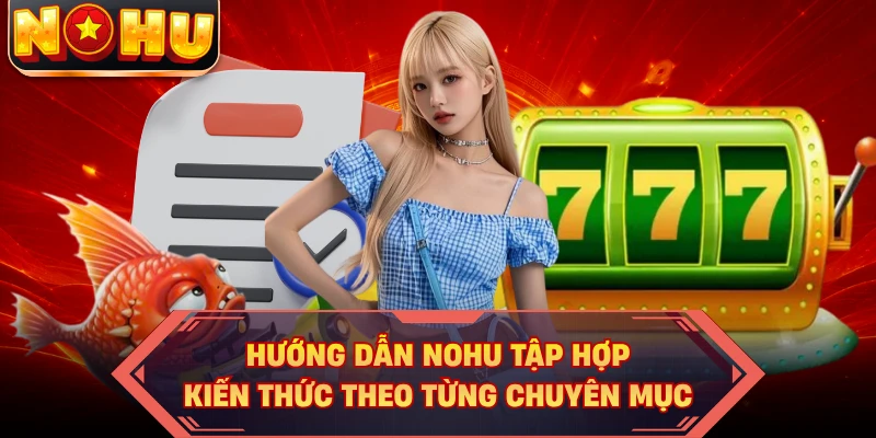 Hướng dẫn NOHU tập hợp kiến thức theo từng chuyên mục