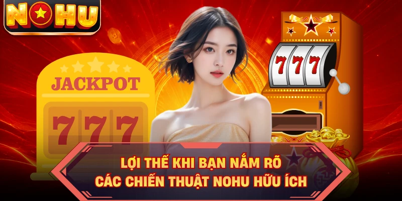Lợi thế khi bạn nắm rõ các chiến thuật NOHU hữu ích