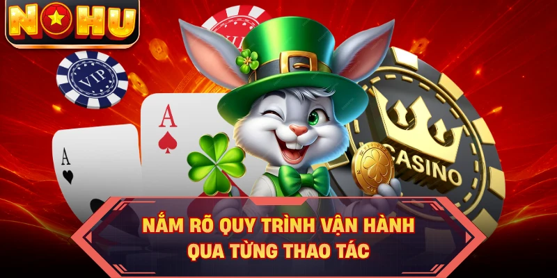 Nắm rõ quy trình vận hành qua từng thao tác