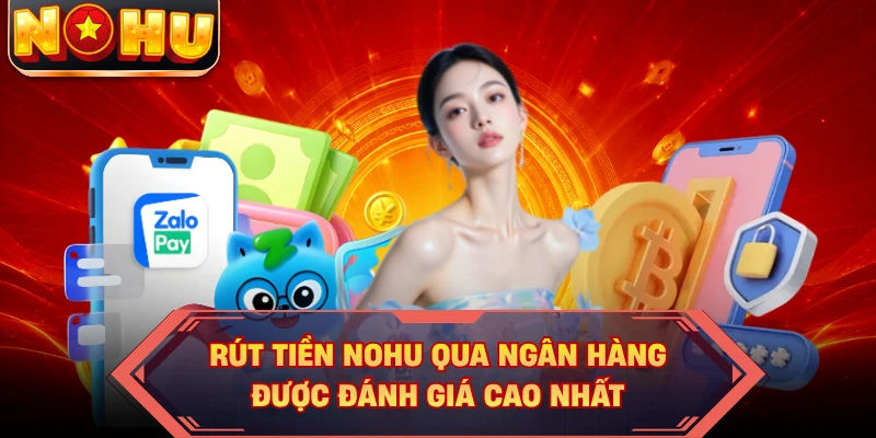 Rút tiền NOHU qua ngân hàng được đánh giá cao nhất