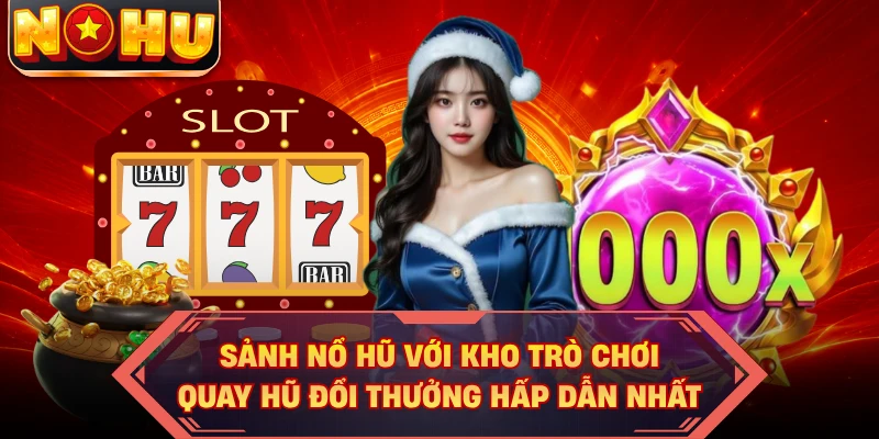 Sảnh nổ hũ với kho trò chơi quay hũ đổi thưởng hấp dẫn nhất