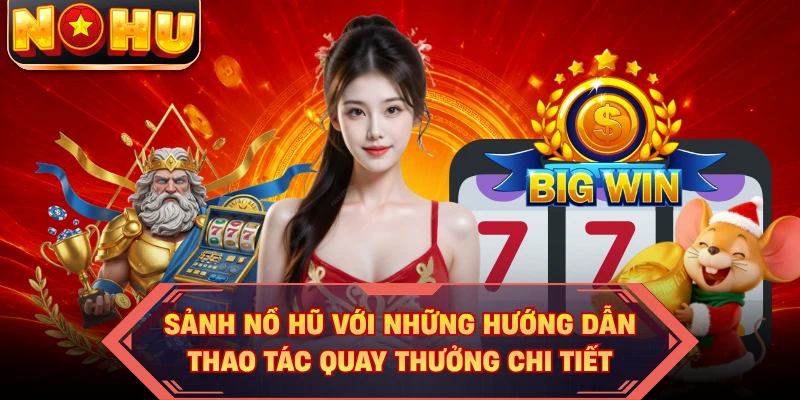 Sảnh nổ hũ với những hướng dẫn thao tác quay thưởng chi tiết