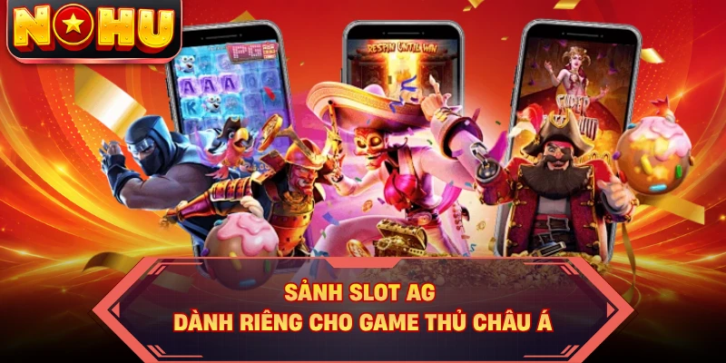 Sảnh slot AG dành riêng cho game thủ châu Á
