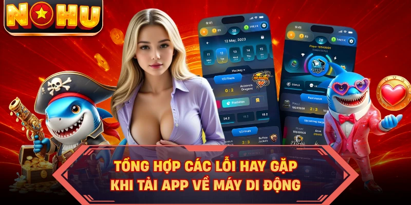 Tổng hợp các lỗi hay gặp khi tải app về máy di động