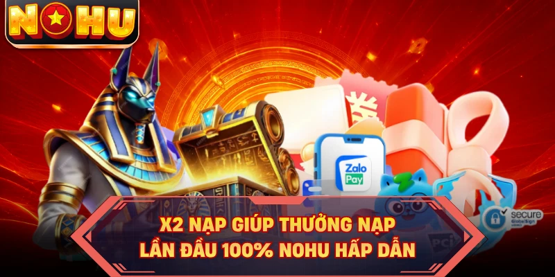 X2 nạp giúp thưởng nạp lần đầu 100% NOHU hấp dẫn